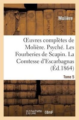 Cover for Moliere · Oeuvres Completes De Moliere. Tome 5. Psyche. Les Fourberies De Scapin. La Comtesse D'escarbagnas (Paperback Book) (2018)
