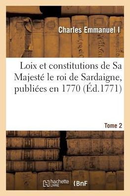 Cover for Charles Emmanuel I · Loix et Constitutions De Sa Majeste Le Roi De Sardaigne, Publiees en 1770. Tome 2 (Paperback Book) (2016)