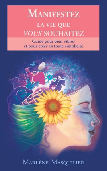 Manifestez la vie que vous souhaitez: Guide pour bien vibrer et pour creer en toute simplicite - Marlene Masquilier - Livros - Books on Demand - 9782322222322 - 15 de maio de 2020