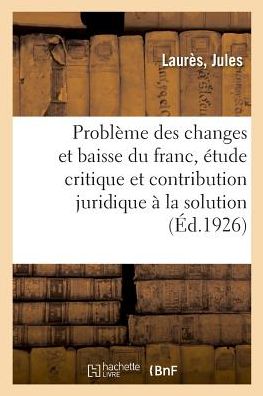 Cover for Laurès · Le Probleme Des Changes Et La Baisse Du Franc, Etude Critique (Paperback Book) (2018)