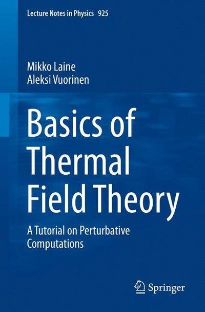 Mikko Laine · Basics of Thermal Field Theory: A Tutorial on Perturbative Computations - Lecture Notes in Physics (Paperback Book) [1st ed. 2016 edition] (2016)