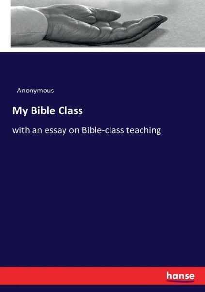 Cover for Anonymous · My Bible Class: with an essay on Bible-class teaching (Paperback Book) (2017)