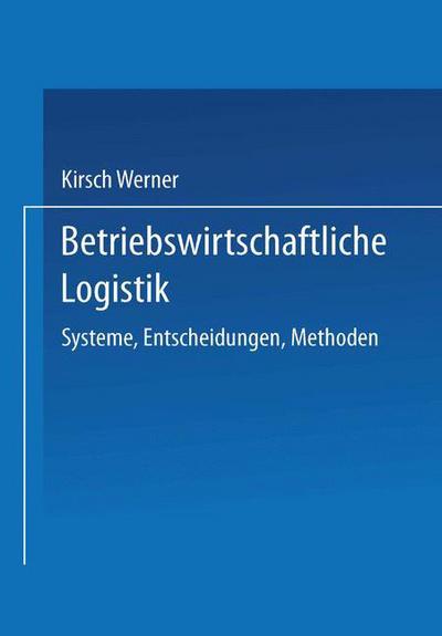 Cover for Kirsch Werner · Betriebswirtschaftliche Logistik: Systeme, Entscheidungen, Methoden (Paperback Book) [1973 edition] (1973)