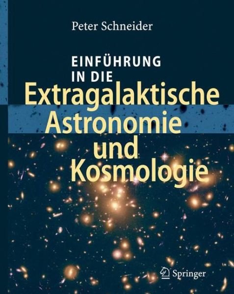 Cover for Schneider, Peter (University of Exeter) · Einfuhrung in Die Extragalaktische Astronomie Und Kosmologie (Bog) [German, 1., Corrected Aufl. 2006. 3., Korr. Nachdruck 2007 edition] (2005)