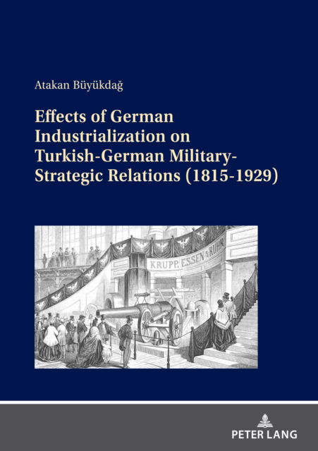 Cover for Atakan Buyukdag · Effects of German Industrialization on Turkish-German Military-Strategic Relations (1815-1929) (Pocketbok) [New edition] (2023)