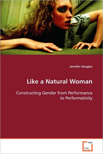 Cover for Jennifer Douglas · Like a Natural Woman  Constructing Gender from Performance to Performativity (Paperback Book) (2008)