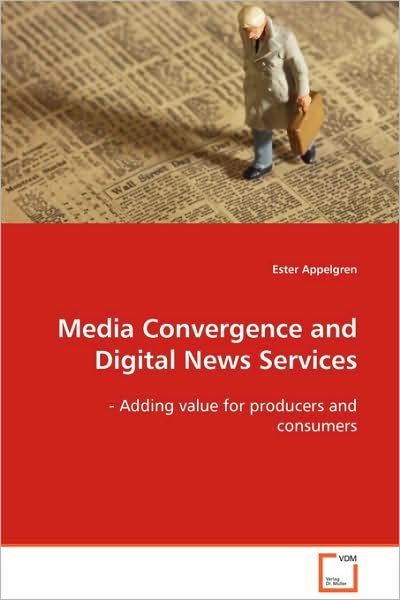 Cover for Ester Appelgren · Media Convergence and Digital News Services: - Adding Value for Producers and Consumers. (Taschenbuch) (2008)