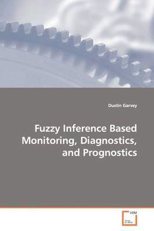 Cover for Dustin Garvey · Fuzzy Inference Based Monitoring, Diagnostics, and Prognostics (Paperback Book) (2009)