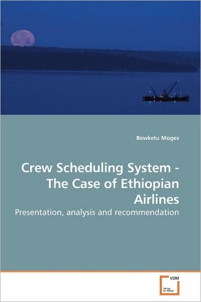 Cover for Bewketu Moges · Crew Scheduling System - the Case of Ethiopian Airlines: Presentation, Analysis and Recommendation (Paperback Book) (2009)