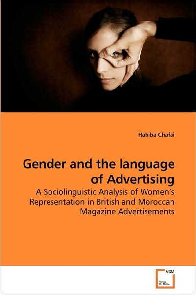 Cover for Habiba Chafai · Gender and the Language of Advertising: a Sociolinguistic Analysis of Women?s Representation in British and Moroccan Magazine Advertisements (Paperback Book) (2010)