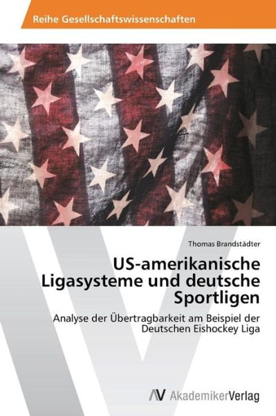 Cover for Thomas Brandstädter · Us-amerikanische Ligasysteme Und Deutsche Sportligen: Analyse Der Übertragbarkeit Am Beispiel Der Deutschen Eishockey Liga (Taschenbuch) [French edition] (2013)