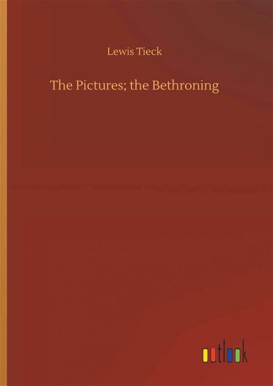 Cover for Tieck · The Pictures; the Bethroning (Bog) (2018)