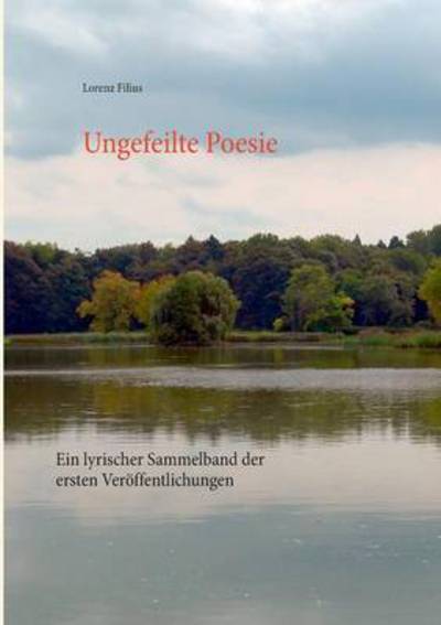 Cover for Lorenz Filius · Ungefeilte Poesie (Paperback Book) (2015)