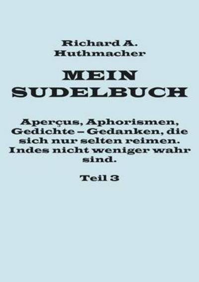 Cover for Richard a Huthmacher · Mein Sudelbuch, Teil 3 (Paperback Book) (2015)