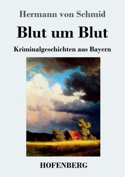 Cover for Hermann Von Schmid · Blut um Blut: Kriminalgeschichten aus Bayern (Paperback Book) (2019)