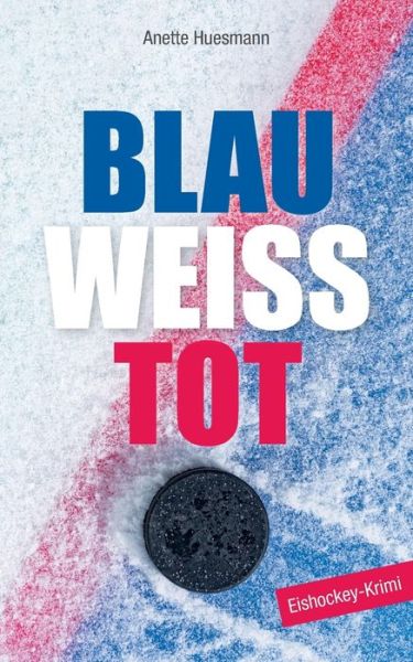 Cover for Anette Huesmann · Blau-weiss-tot: Eishockey-Krimi (Paperback Book) (2020)