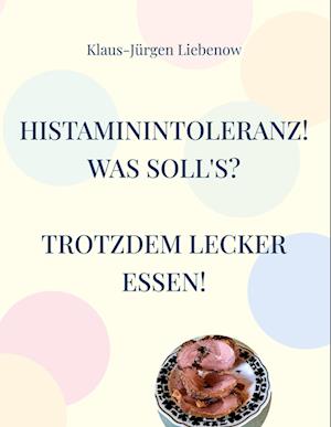Cover for Klaus-Jürgen Liebenow · Histaminintoleranz! Was soll's? (Hardcover Book) (2022)