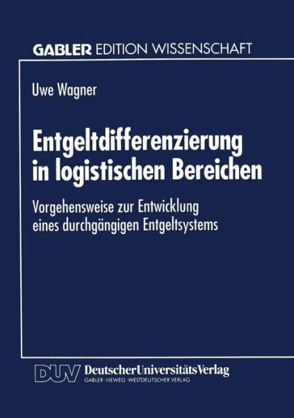 Cover for Uwe Wagner · Entgeltdifferenzierung in Logistischen Bereichen: Vorgehensweise Zur Entwicklung Eines Durchgangigen Entgeltsystems (Paperback Book) [1995 edition] (1995)