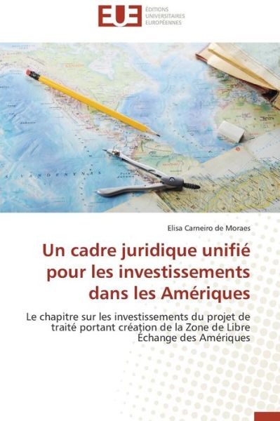 Cover for Elisa Carneiro De Moraes · Un Cadre Juridique Unifié Pour Les Investissements Dans Les Amériques: Le Chapitre Sur Les Investissements Du Projet De Traité Portant Création De La ... Libre Échange Des Amériques (Paperback Book) [French edition] (2018)