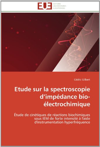 Cover for Cédric Gilbert · Etude Sur La Spectroscopie D'impédance Bio-électrochimique: Étude De Cinétiques De Réactions Biochimiques Sous Iem De Forte Intensité À L'aide D'instrumentation Hyperfréquence (Paperback Book) [French edition] (2018)