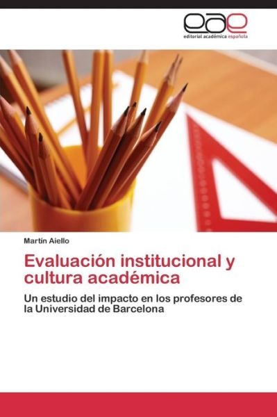 Evaluacion Institucional Y Cultura Academica - Aiello Martin - Livres - Editorial Academica Espanola - 9783844345322 - 28 juillet 2011