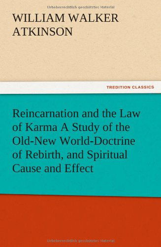 Reincarnation and the Law of Karma a Study of the Old-new World-doctrine of Rebirth, and Spiritual Cause and Effect - William Walker Atkinson - Books - TREDITION CLASSICS - 9783847216322 - December 13, 2012