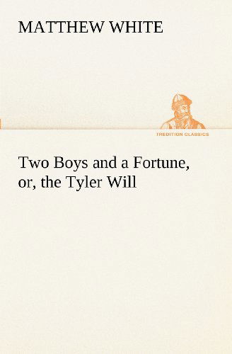 Two Boys and a Fortune, Or, the Tyler Will (Tredition Classics) - Matthew White - Livres - tredition - 9783849171322 - 4 décembre 2012
