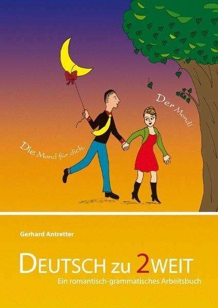 Cover for Gerhard Antretter · Deutsch zu 2weit - Ein romantisch-grammatisches Arbeitsbuch (Paperback Book) (2017)