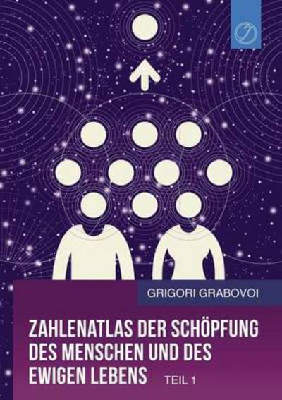 Cover for Grigori Grabovoi · Zahlenatlas Der Schöpfung Des Menschen Und Des Ewigen Lebens - Teil 1 (Paperback Book) (2017)