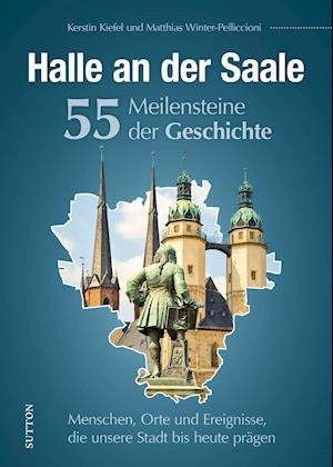Cover for Stattreisen Halle Kerstin Kiefel · Halle an der Saale. 55 Meilensteine der Geschichte (Buch) (2022)