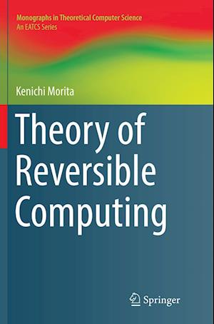 Cover for Kenichi Morita · Theory of Reversible Computing (Book) [Softcover reprint of the original 1st ed. 2017 edition] (2018)