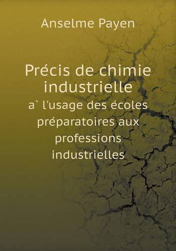 Cover for Anselme Payen · Precis De Chimie Industrielle a L'usage Des Ecoles Preparatoires Aux Professions Industrielles (Paperback Book) (2013)