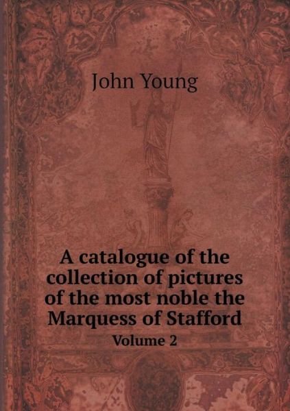 Cover for John Young · A Catalogue of the Collection of Pictures of the Most Noble the Marquess of Stafford Volume 2 (Paperback Book) (2015)