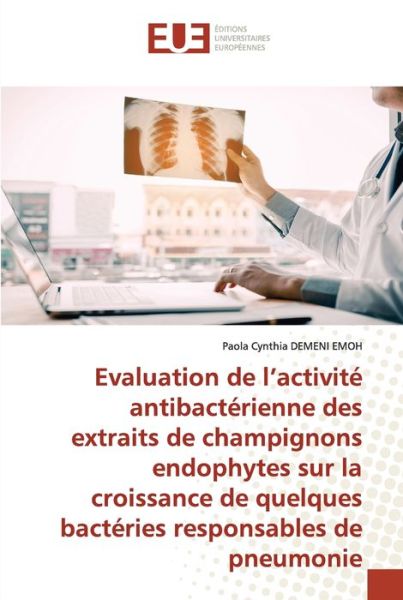 Cover for Paola Cynthia Demeni Emoh · Evaluation de l'activité antibactérienne des extraits de champignons endophytes sur la croissance de quelques bactéries responsables de pneumonie (Paperback Book) (2022)