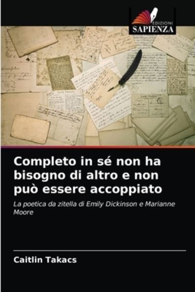 Cover for Caitlin Takacs · Completo in se non ha bisogno di altro e non puo essere accoppiato (Paperback Book) (2021)