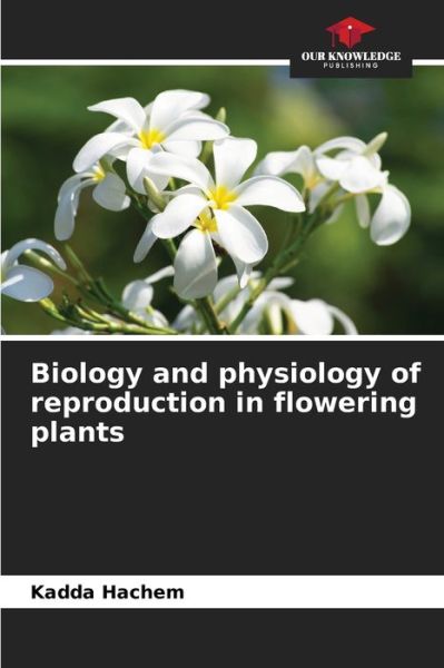 Biology and physiology of reproduction in flowering plants - Kadda Hachem - Books - Our Knowledge Publishing - 9786204153322 - October 15, 2021