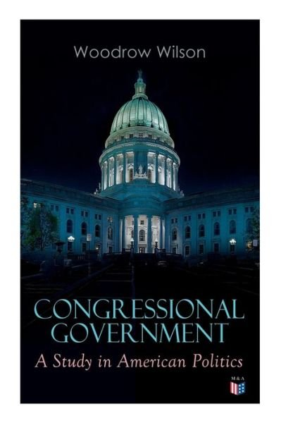 Cover for Woodrow Wilson · Congressional Government: A Study in American Politics (Paperback Bog) (2019)