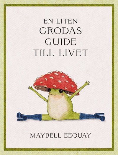 Cover for Maybell Eequay · En liten grodas guide till livet (Hardcover Book) (2024)