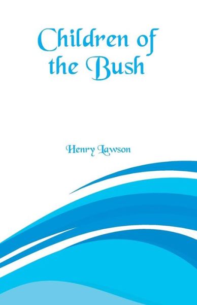 Children of the Bush - Henry Lawson - Książki - Alpha Editions - 9789352970322 - 10 marca 2018