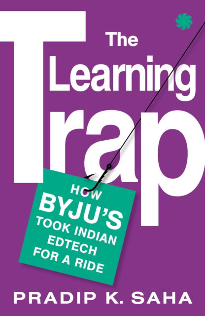 Cover for Pradip K. Saha · The Learning Trap: How Byju’S Took Indian Edtech For A Ride (Paperback Bog) (2023)