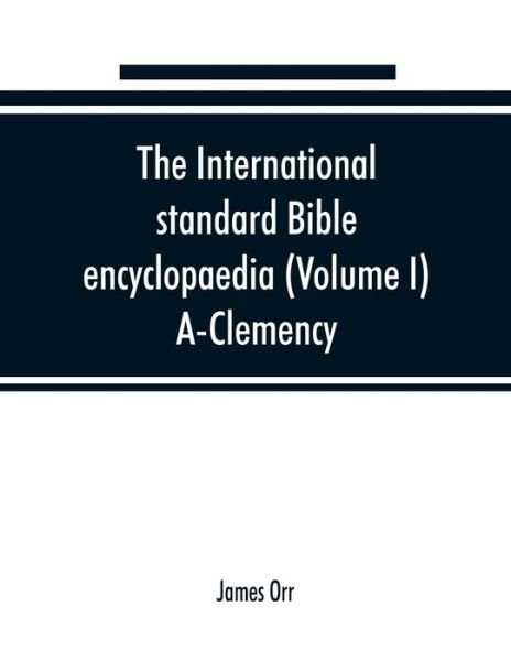 The International standard Bible encyclopaedia (Volume I) A-Clemency - James Orr - Books - Alpha Edition - 9789353890322 - September 22, 2019