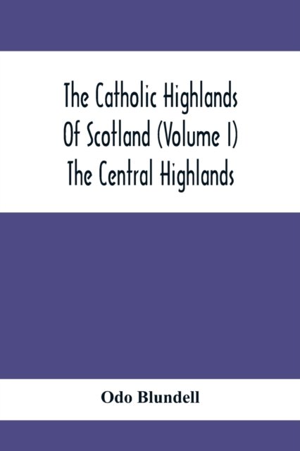 Cover for Odo Blundell · The Catholic Highlands Of Scotland (Volume I) The Central Highlands (Paperback Bog) (2021)