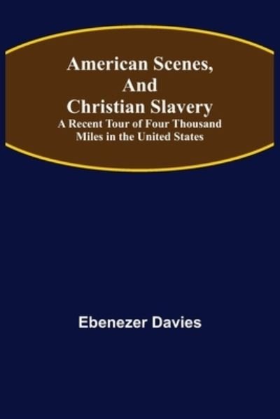 Cover for Ebenezer Davies · American Scenes, and Christian Slavery; A Recent Tour of Four Thousand Miles in the United States (Paperback Book) (2021)