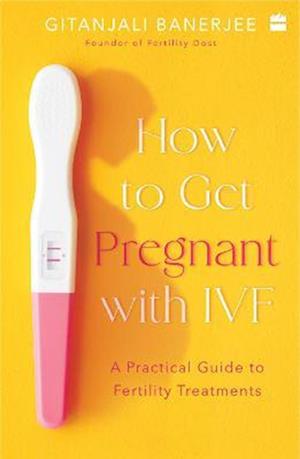 Cover for Gitanjali Banerjee · How to Get Pregnant With IVF: A Practical Guide to Fertility Treatments (Paperback Book) (2022)