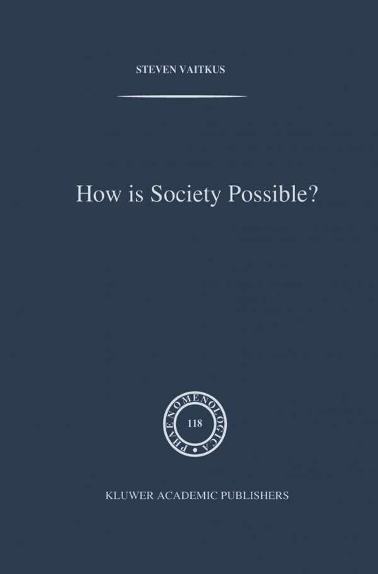 S. Vaitkus · How is Society Possible?: Intersubjectivity and the Fiduciary Attitude as Problems of the Social Group in Mead, Gurwitsch, and Schutz - Phaenomenologica (Paperback Book) [Softcover reprint of the original 1st ed. 1991 edition] (2011)