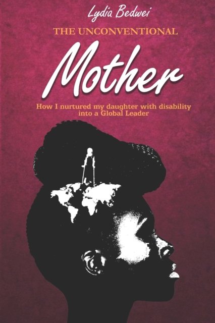 Cover for Lydia Bedwei · The Unconventional Mother: How I Nurtured My Daughter with Disability into a Global Leader (Pocketbok) (2021)