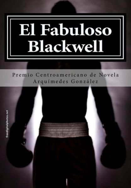 El Fabuloso Blackwell: Premio De Novela Corta - Arquímedes González - Libros - Leteo Ediciones - 9789992495322 - 10 de agosto de 2013
