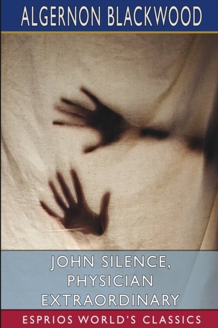 Cover for Algernon Blackwood · John Silence, Physician Extraordinary (Esprios Classics) (Paperback Bog) (2024)