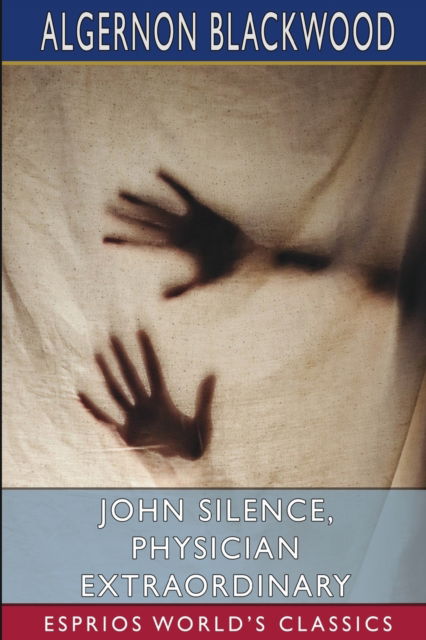 Cover for Algernon Blackwood · John Silence, Physician Extraordinary (Esprios Classics) (Paperback Book) (2024)