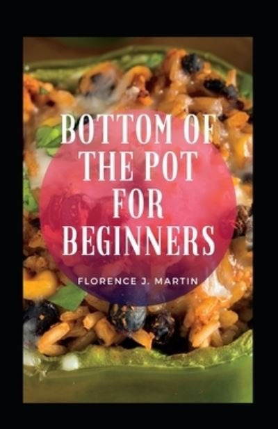 Bottom Of The Pot For Beginners - Florence J Martin - Kirjat - Independently Published - 9798493059322 - lauantai 9. lokakuuta 2021